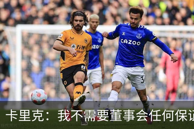 卡里克：我不需要董事会任何保证；滕哈格的采访不会让我担忧