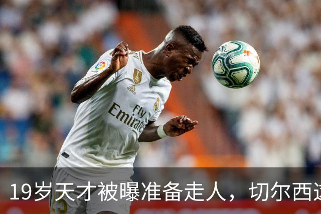19岁天才被曝准备走人，切尔西这笔账怎么算